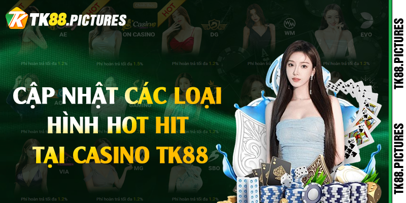 Cập nhật các loại hình hot hit tại Casino TK88