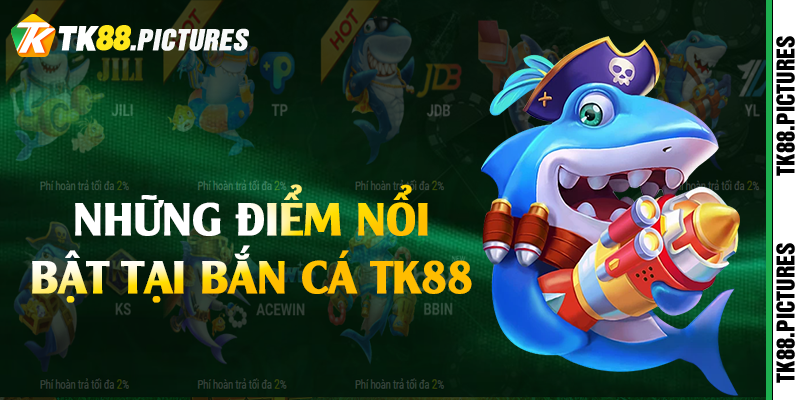Những điểm nổi bật tại bắn cá TK88