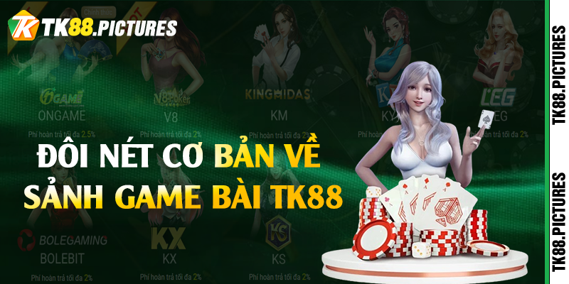 Đôi nét cơ bản về sảnh game bài TK88