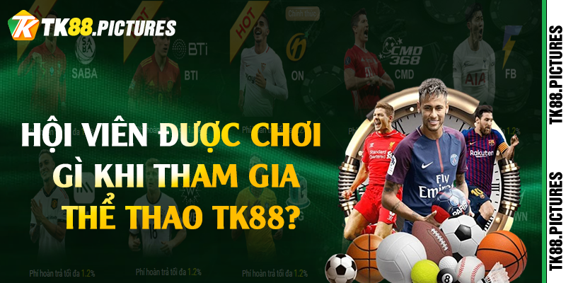 Hội viên được chơi gì khi tham gia thể thao TK88?